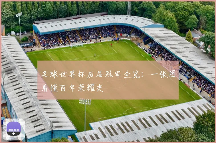 足球世界杯历届冠军全览：一张图看懂百年荣耀史